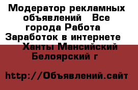 Модератор рекламных объявлений - Все города Работа » Заработок в интернете   . Ханты-Мансийский,Белоярский г.